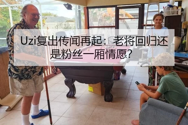 Uzi复出传闻再起：老将回归还是粉丝一厢情愿？ - kaiyun app